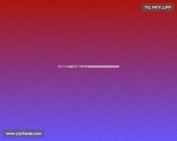 2017nba赛事;2017年NBA勇士队史诗夺冠凯文杜兰特加盟助力王朝新纪元